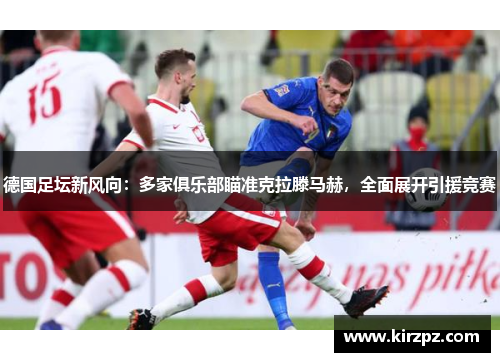 德国足坛新风向：多家俱乐部瞄准克拉滕马赫，全面展开引援竞赛