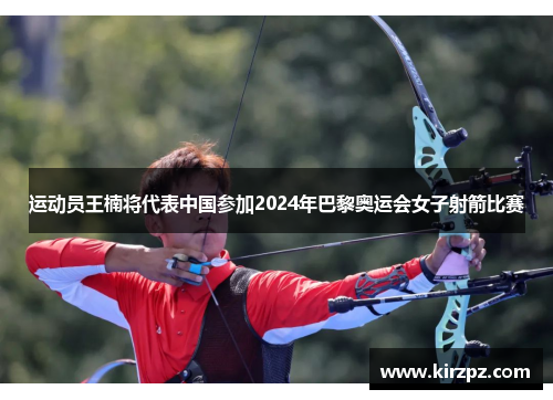 运动员王楠将代表中国参加2024年巴黎奥运会女子射箭比赛