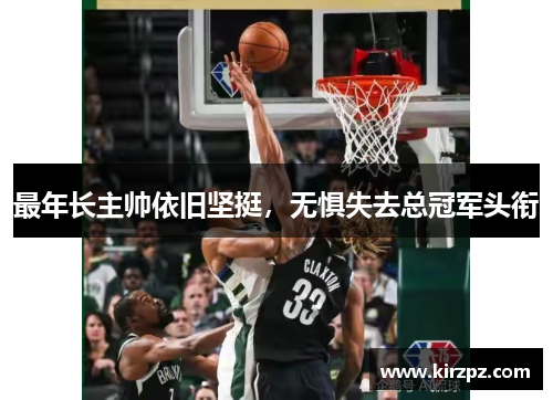 最年长主帅依旧坚挺，无惧失去总冠军头衔