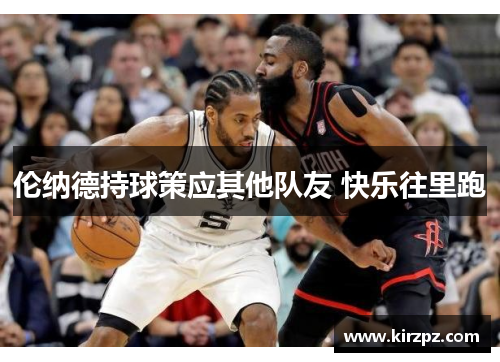 伦纳德持球策应其他队友 快乐往里跑