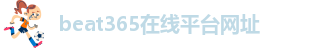 ✅beat365在线平台网址|英国Bet365官方网站